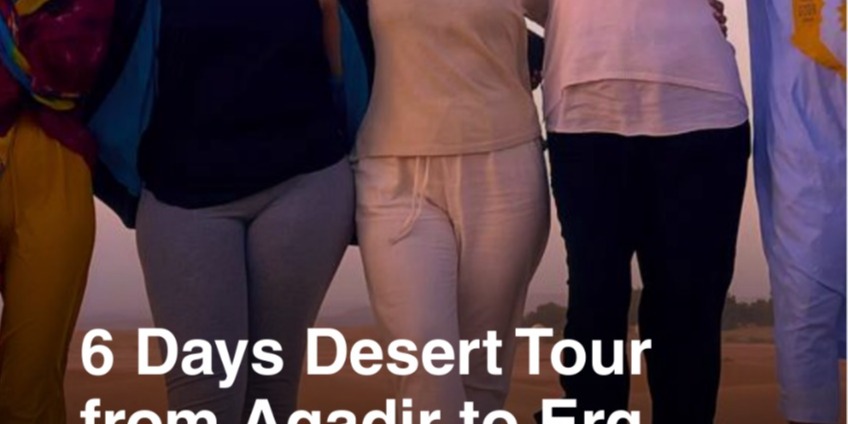 7-Day Agadir Merzouga Desert Tour via Essaouira